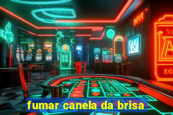 fumar canela da brisa